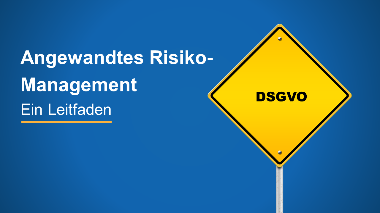 Angewandtes Risikomanagement für die DSGVO - ein Leitfaden